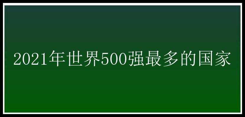 2021年世界500强最多的国家