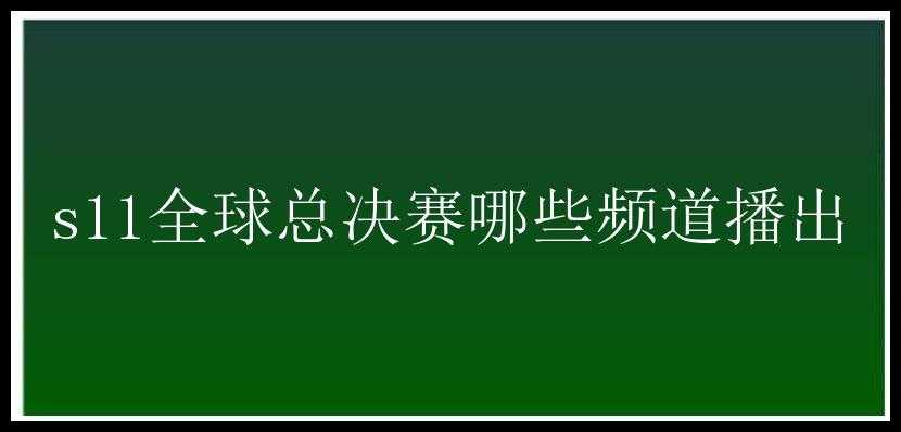 s11全球总决赛哪些频道播出