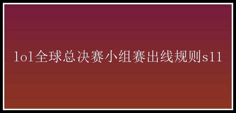 lol全球总决赛小组赛出线规则s11