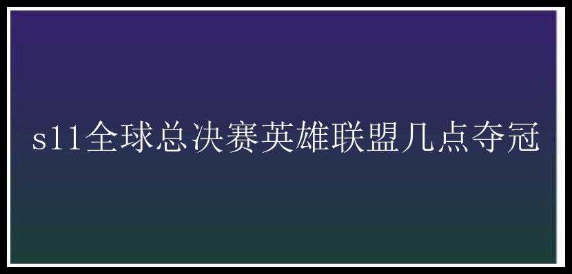 s11全球总决赛英雄联盟几点夺冠