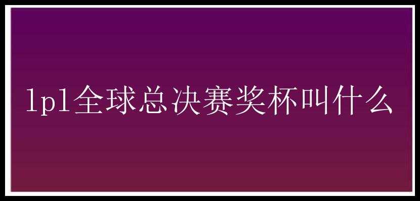 lpl全球总决赛奖杯叫什么