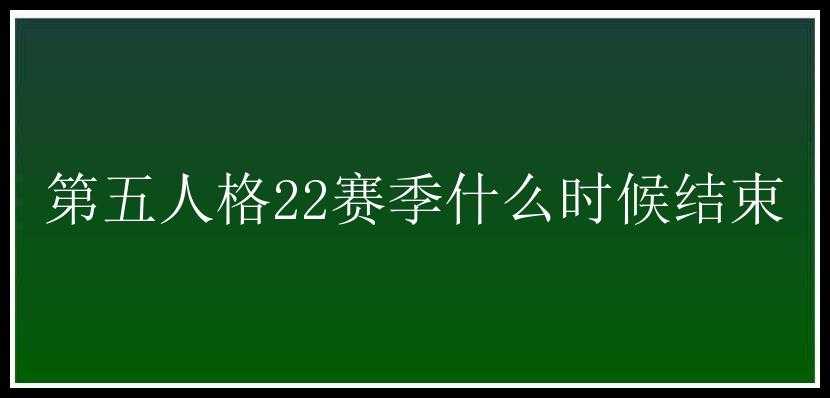 第五人格22赛季什么时候结束