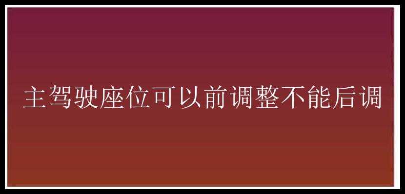 主驾驶座位可以前调整不能后调