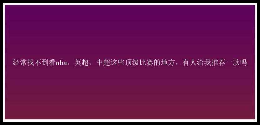 经常找不到看nba，英超，中超这些顶级比赛的地方，有人给我推荐一款吗