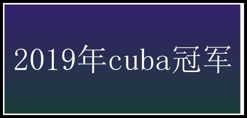 2019年cuba冠军