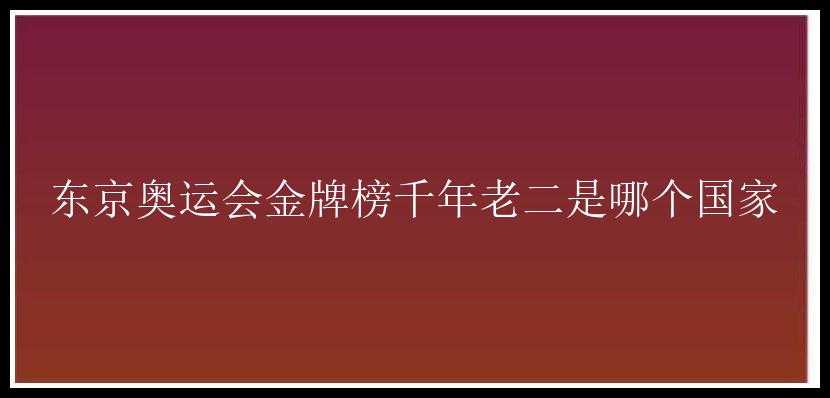 东京奥运会金牌榜千年老二是哪个国家