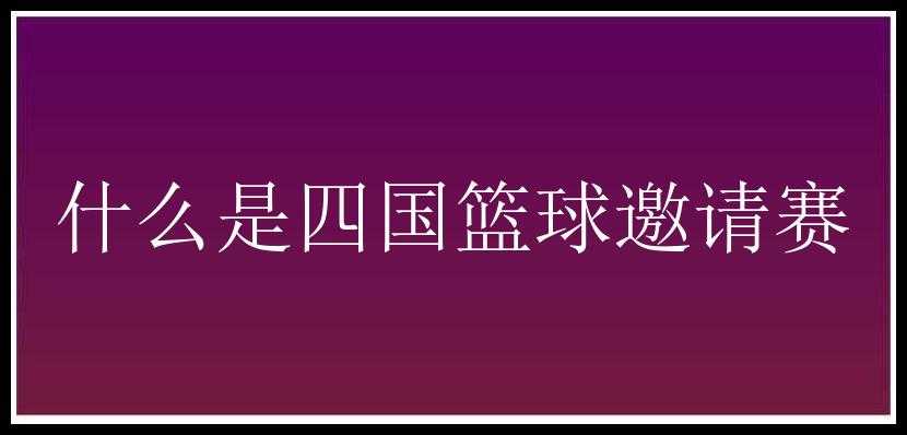 什么是四国篮球邀请赛