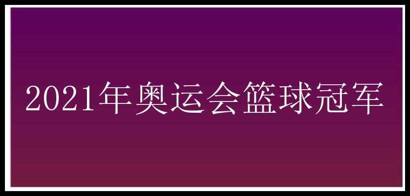 2021年奥运会篮球冠军