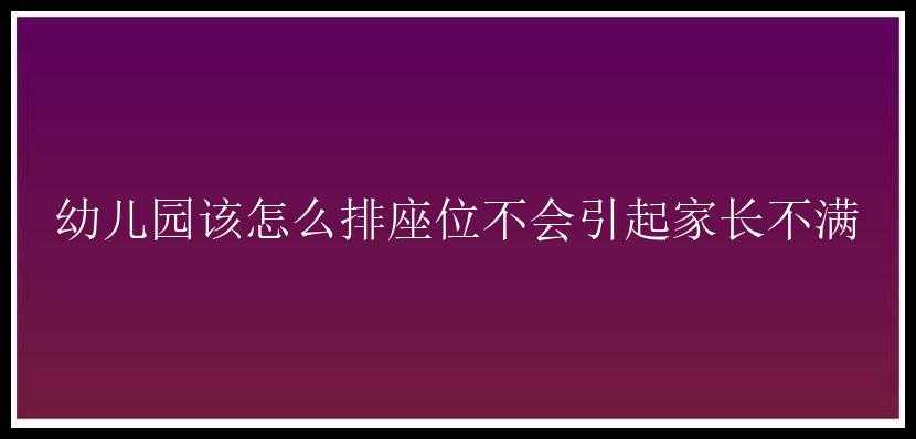 幼儿园该怎么排座位不会引起家长不满