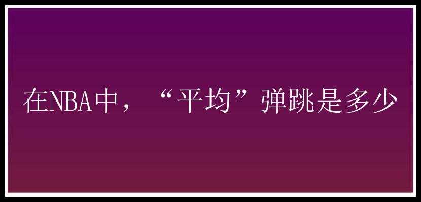 在NBA中，“平均”弹跳是多少