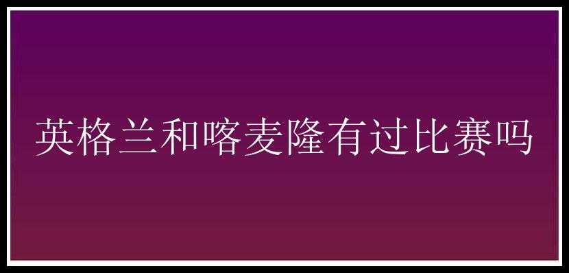 英格兰和喀麦隆有过比赛吗