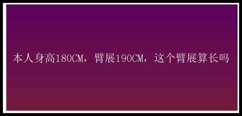 本人身高180CM，臂展190CM，这个臂展算长吗