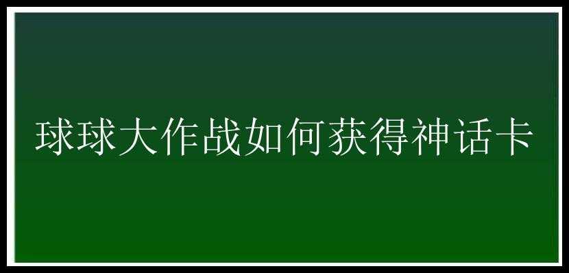 球球大作战如何获得神话卡