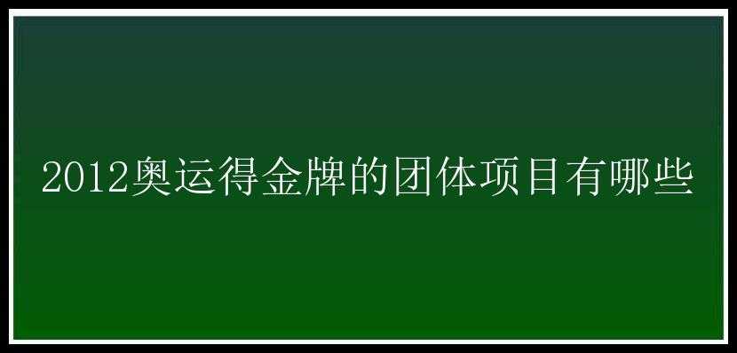 2012奥运得金牌的团体项目有哪些