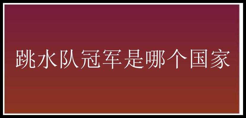 跳水队冠军是哪个国家