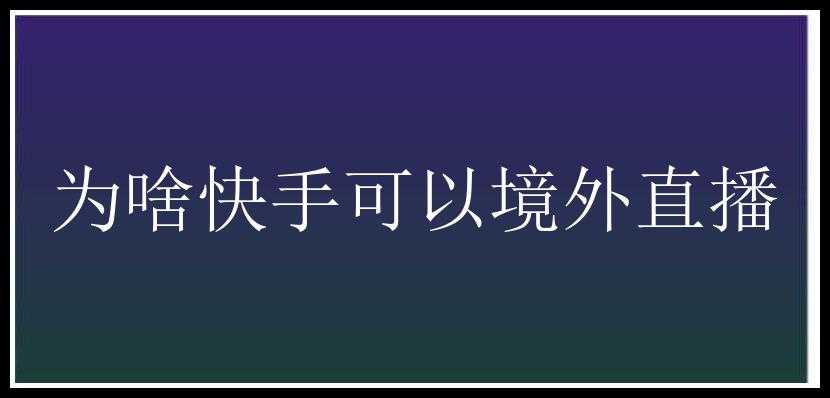 为啥快手可以境外直播