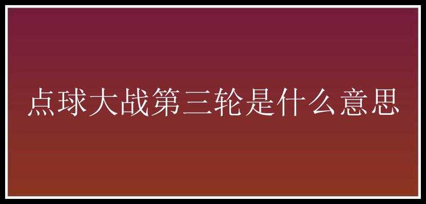 点球大战第三轮是什么意思