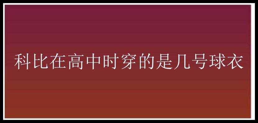 科比在高中时穿的是几号球衣