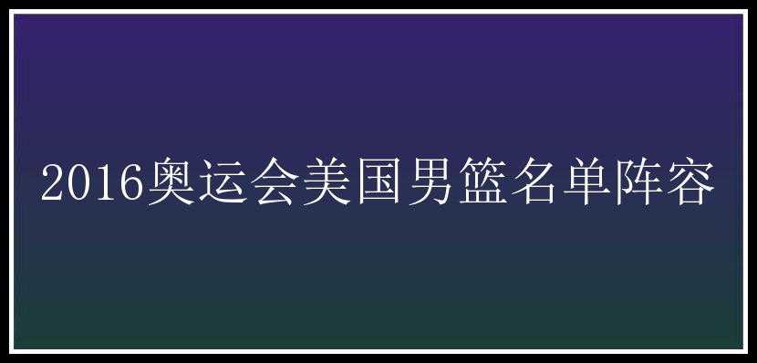 2016奥运会美国男篮名单阵容