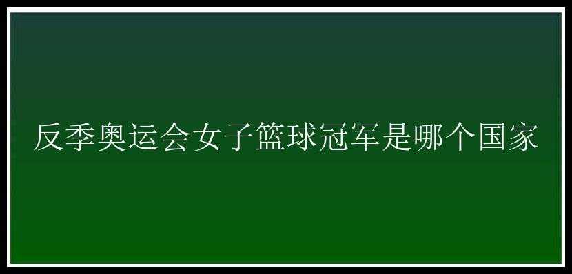 反季奥运会女子篮球冠军是哪个国家