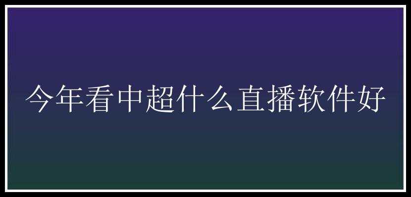 今年看中超什么直播软件好