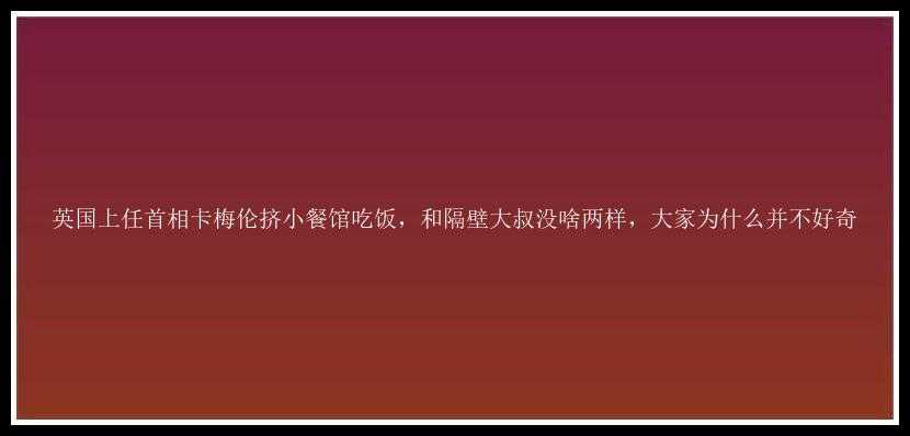 英国上任首相卡梅伦挤小餐馆吃饭，和隔壁大叔没啥两样，大家为什么并不好奇