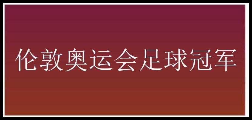 伦敦奥运会足球冠军