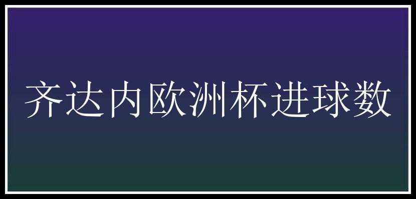 齐达内欧洲杯进球数