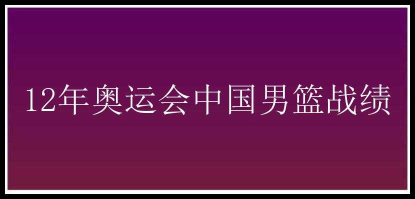 12年奥运会中国男篮战绩