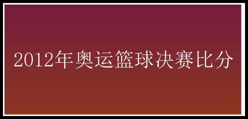 2012年奥运篮球决赛比分