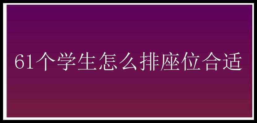 61个学生怎么排座位合适