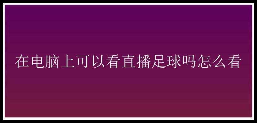 在电脑上可以看直播足球吗怎么看