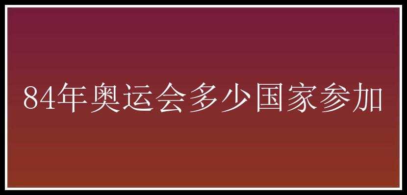 84年奥运会多少国家参加