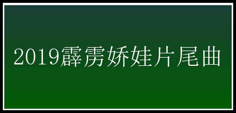 2019霹雳娇娃片尾曲