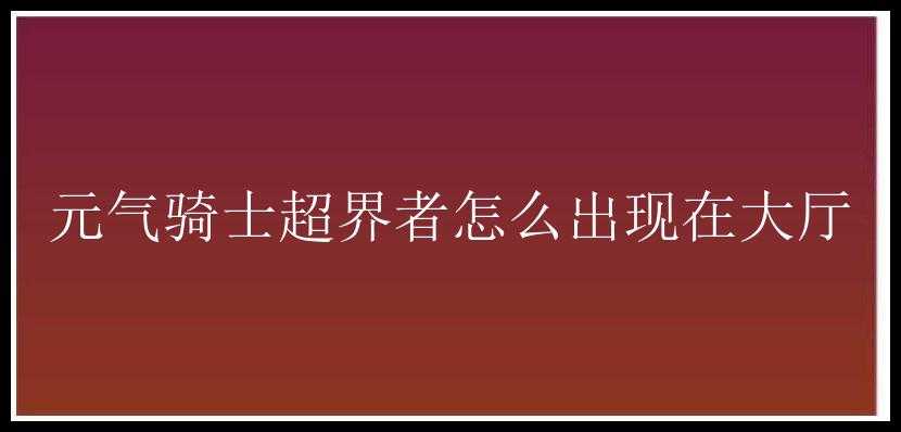 元气骑士超界者怎么出现在大厅