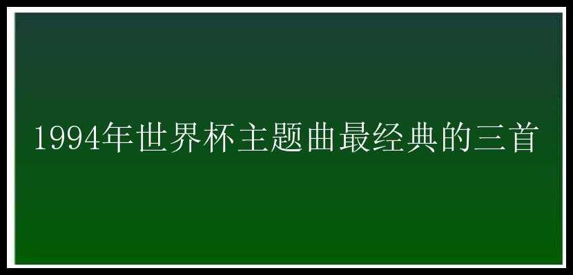 1994年世界杯主题曲最经典的三首