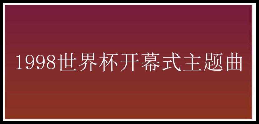 1998世界杯开幕式主题曲