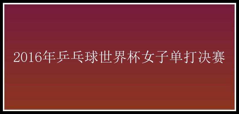 2016年乒乓球世界杯女子单打决赛