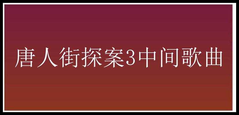 唐人街探案3中间歌曲