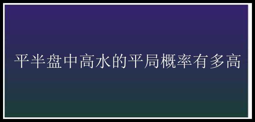 平半盘中高水的平局概率有多高