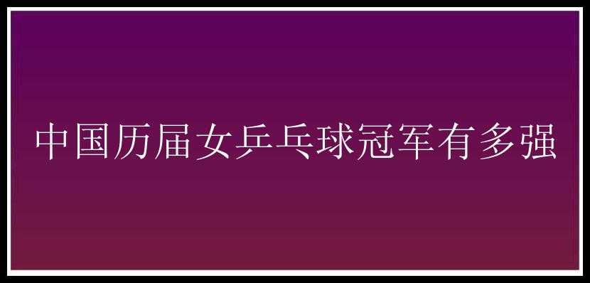 中国历届女乒乓球冠军有多强