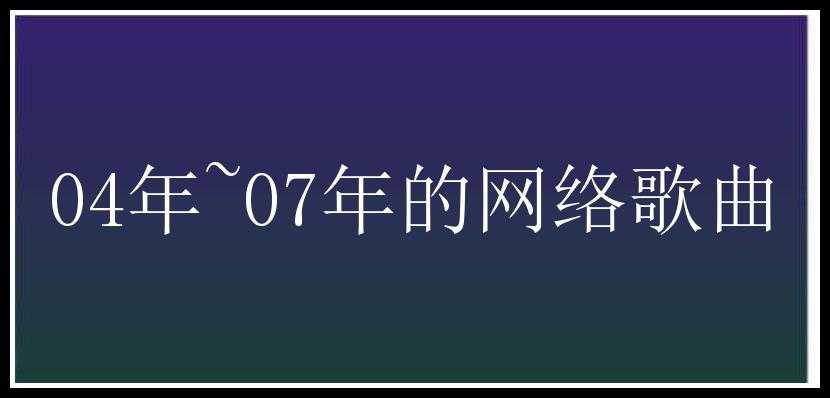 04年~07年的网络歌曲