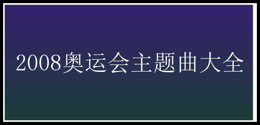 2008奥运会主题曲大全