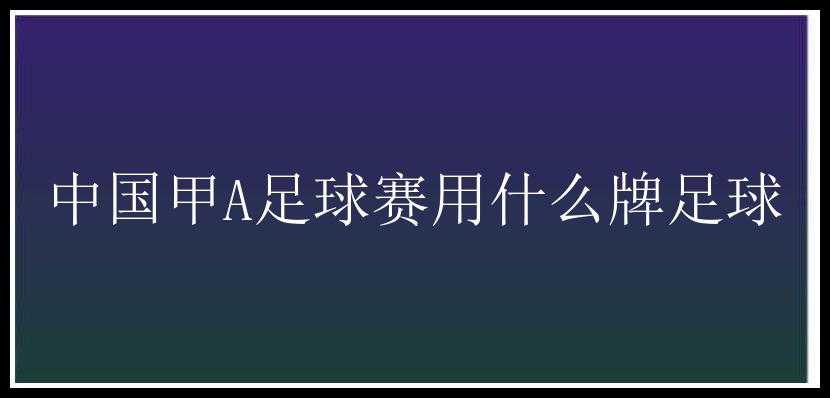 中国甲A足球赛用什么牌足球