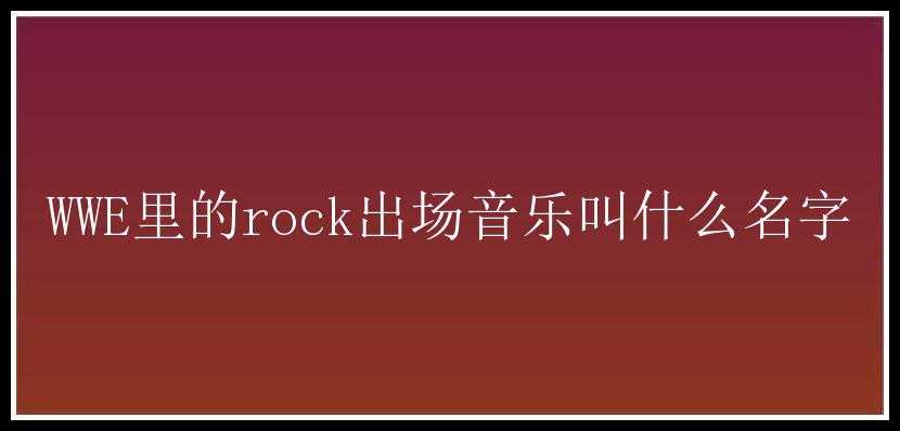 WWE里的rock出场音乐叫什么名字