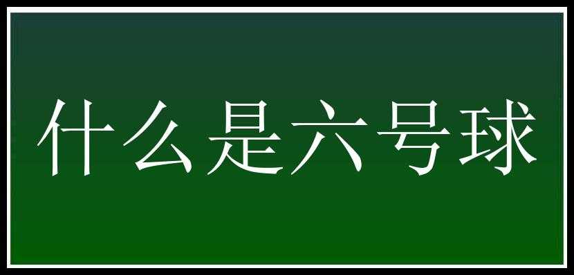 什么是六号球