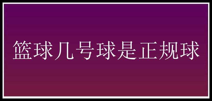 篮球几号球是正规球