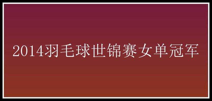 2014羽毛球世锦赛女单冠军