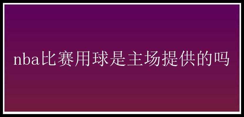 nba比赛用球是主场提供的吗