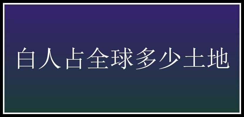 白人占全球多少土地